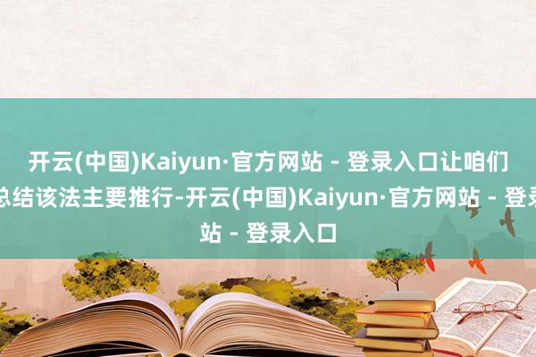 开云(中国)Kaiyun·官方网站 - 登录入口让咱们一同总结该法主要推行-开云(中国)Kaiyun·官方网站 - 登录入口