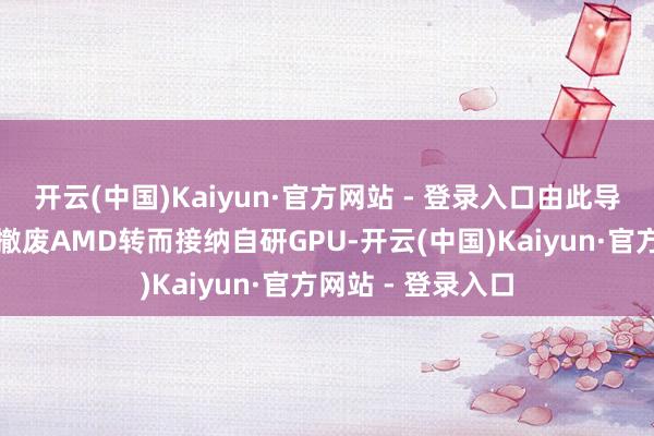 开云(中国)Kaiyun·官方网站 - 登录入口由此导致三星最终遴选撤废AMD转而接纳自研GPU-开云(中国)Kaiyun·官方网站 - 登录入口
