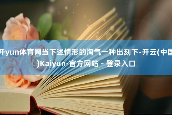 开yun体育网当下述情形的淘气一种出刻下-开云(中国)Kaiyun·官方网站 - 登录入口